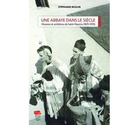 Une abbaye dans le siècle Missions et ambitions de Saint-Maurice (1870-1970) - Stéphanie Roulin - Alphil - broché - Etude
