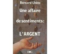 Une affaire de sentiments: l'argent Bernard Lhôte (Auteur)