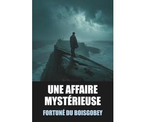 Une Affaire mystérieuse - Fortuné du Boisgobey - Édition Originale et Intégrale avec biographie de l'auteur: Roman policier du XIXe siècle, intrigues ... enrichie pour les passionnés de mystères