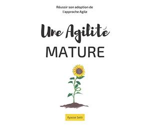 Une Agilité Mature: Un guide pratique pour des projets de développement de software en mode Agile