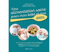Une alimentation saine pour mon bébé et moi: Recettes et conseils pour vous accompagner pendant la grossesse, l'allaitement, et jusqu'aux 2...