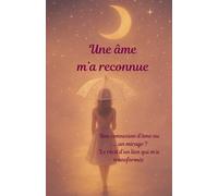 Une âme m'a reconnue: Une connexion d'âme ou.....un mirage ? Le récit d'un lien qui m'a transformée