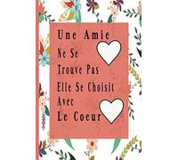 Une Amie Ne Se Trouve Pas Elle Se Choisit Avec Le Coeur: carnet de note | Idée de Cadeau à Offrir à Une Amie à Qui Vous Tenez | Cadeau Original