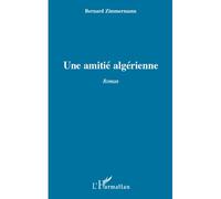 Une amitie algerienne roman - Bernard Zimmermann - L'harmattan - broché - Roman