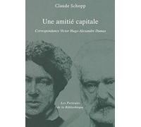 Une amitie capitale: Correspondance Victor Hugo - Alexandre Dumas