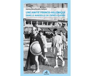 Une amitié franco-hellénique dans le Marseille de l’après guerre La naissance de l’oeuvre culturelle de l’union hellénique de Marseille et de sa région - Ioanna Mousikoudis- Hatterer - Gaussen Eds - b