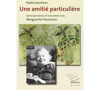 Une amitié particulière. Correspondance et rencontres avec Marguerite Yourcenar