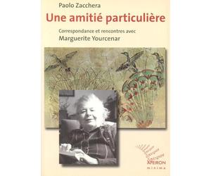 Une amitié particulière. Correspondance et rencontres avec Marguerite Yourcenar