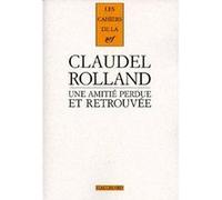 Une amitié perdue et retrouvée Paul Claudel (Auteur), Romain Rolland (Auteur), Bernard Duchatelet (Edité par), Gérald Antoine (Edité par)