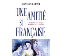 Une amitié si française - Madame de Sévigné et Madame de La Fayette