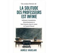 Une analyse littéraire de La solitude des professeurs est infinie: Isolement, transmission, désenchantement et liens humains dans le roman de Yannick Haenel