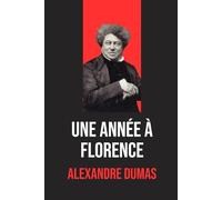 Une année à Florence: Édition originale et intégrale | Biographie d'Alexandre Dumas incluse dans l’ouvrage | Voyage littéraire et historique au cœur ... - Récits élégants de Florence à Livourne