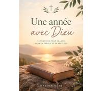 Une année avec Dieu: Journal dévotionnel - 52 semaines pour grandir dans sa foi, se rapprocher de Dieu et vivre pleinement sa destinée