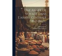 Une Année De Voyage Dans L'arabie Centrale (1862-1863)...