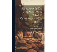 Une Année De Voyage Dans L'arabie Centrale (1862-1863)...