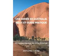Une année en Australie, Récit et Guide pratique: Profitez pleinement de votre aventure