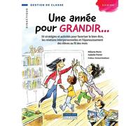 Une année pour grandir...: 50 stratégies et activités pour favoriser le bien-être, les relations interpersonnelles et l'épanouissement des élèves au fil des mois
