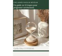 Une année pour se révéler: Un guide en 12 étapes pour progresser sereinement