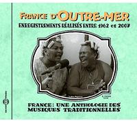 France D'outre-Mer Enregistrements Réalisés Entre 1962 Et 2007 - France : Une Anthologie Des Musiques Traditionnelles
