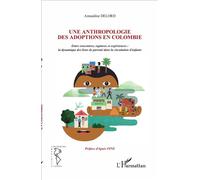 Une anthropologie des adoptions en Colombie Entre rencontres, ruptures et expériences : la dynamique des liens de parenté dans la circulation des enfants - Delord amandine - L'harmattan - broché - Ess