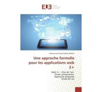 Une approche formelle pour les applications web 2+ Web 2+ : Etat de l'art Etude comparative Approche proposée Etude de cas - Charaf Eddine Meftah Mohammed - Universitaires Europeennes - broché - Etude
