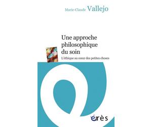 Une approche philosophique du soin - L'éthique au coeur des petites choses - Marie-Claude Vallejo - Eres - Poche - Essai