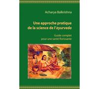 Une approche pratique de la science de l'ayurvéda Guide complet pour une santé florissante - Acharya Balkrishna - Innerquest - relié - Guide