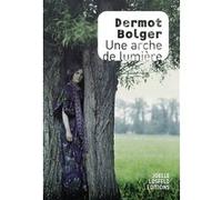 Une arche de lumière Dermot Bolger (Auteur), Marie-Hélène Dumas (Traduction)
