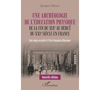 Une archéologie de l'éducation physique: De la fin du XIXe au début du XXIe siècle en France Du corps occulté à l'être humain diminué Du corps occulté à l'être humain diminué