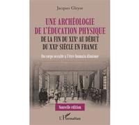Une archéologie de l'éducation physique – De la fin du XIXe au début du XXIe siècle en France