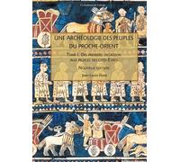 Une Archéologie Des Peuples Du Proche-Orient - Tome 1, Des Premiers Villageois Aux Peuples De Cités-Etats (Xe-Iiie Millénaire Av - J.-C)
