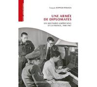 Une armée de diplomates : les militaires américains et la France, 1944-1967: LES MILITAIRES AMERICAINS ET LA FRANCE, 1944-1967