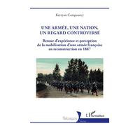 Une armée, une nation, un regard controversé Retour d’expérience et perception de la mobilisation d’une armée française en reconstruction en 1887 - Kerryan Campourcy - L'harmattan - broché - Essai