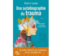 Une autobiographie du trauma - Mon histoire traumatique est aussi la vôtre - Peter A. Levine - Quantum Way Eds - broché - Guide