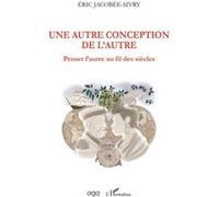 Une autre conception de l'Autre Penser l'autre au fil des siècles - Eric Jacobée-Sivry - L'harmattan - broché - Essai