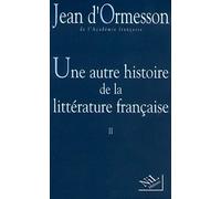 Une autre histoire de la littérature française - tome 2 Jean d' Ormesson (Auteur)