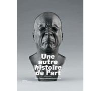 Une autre histoire de l'art. Chefs-d'oeuvre (re)découverts au XXe siècle