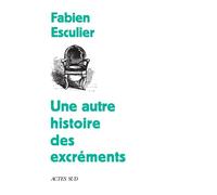 Une autre histoire des excréments - Fabien Esculier - Actes sud - broché - Essai