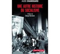 Une autre histoire du socialisme. Les politiques à l'épreuve du terrain (1919-2010) Aude Chamouard (Auteur), Serge Berstein (Préface)