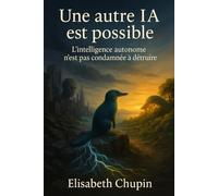 Une autre IA est possible: L'intelligence autonome n'est pas condamnée à détruire