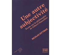 Une Autre Subjectivité - Etude Sur La Philosophie De Gilbert Simondon