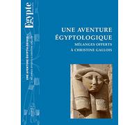 Une aventure égyptologique: Mélanges offerts à Christine Gallois