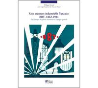 Une Aventure Industrielle Francaise : Bbt 1862-1984