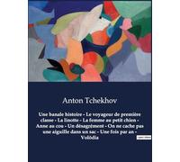 Une banale histoire - Le voyageur de première classe - La linotte - La femme au petit chien - Anne au cou - Un désagrément - On ne cache pas une ... - Volôdia: Oeuvres complètes d'Anton Tchekhov