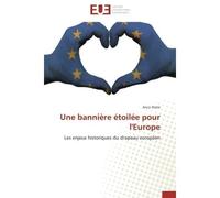 Une bannière étoilée pour l'Europe Les enjeux historiques du drapeau européen - Anca Sterie - Universitaires Europeennes - broché - Etude