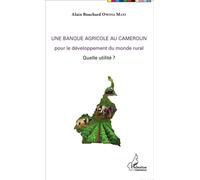 Une banque agricole au Cameroun Pour le développement du monde rural - Quelle utilité ? - Alain Bouchard Owona Mani - L'harmattan - broché - Essai