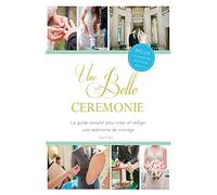 Une Belle Cérémonie: Le guide pour créer et rédiger une cérémonie de mariage