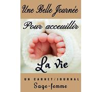 Une BELLE JOURNEE Pour acceuillir LA VIE: Super carnet de notes/journal intime,Pages lignées, cahier format de poche,idée cadeau drôle original pour ... ou pour remercier sa sage-femme, gynécologue
