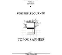 Une belle journée, Topographies Noëlle Renaude (Auteur)