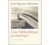 Une Bibliothèque Excentrique - Trente-Trois Livres Curieux, Inconnus, Méconnus Ou Mal Connus D'hier À Nos Jours